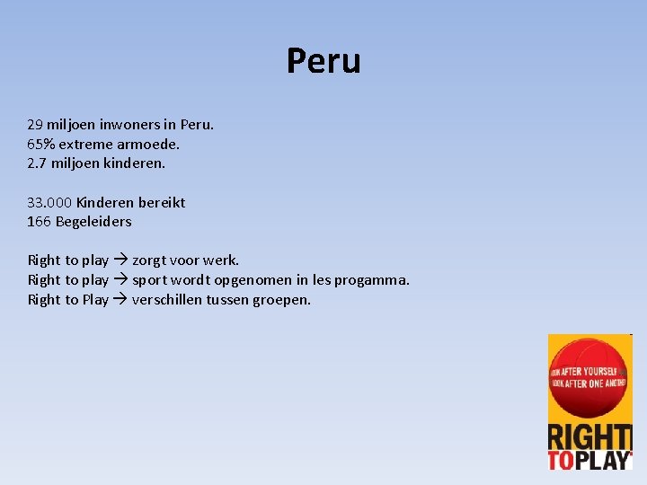 Peru 29 miljoen inwoners in Peru. 65% extreme armoede. 2. 7 miljoen kinderen. 33.