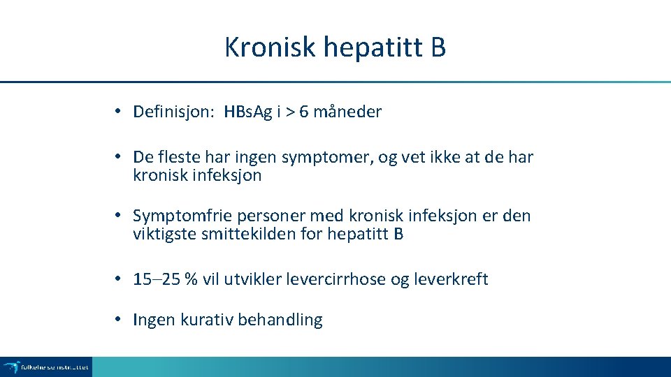 Kronisk hepatitt B • Definisjon: HBs. Ag i > 6 måneder • De fleste