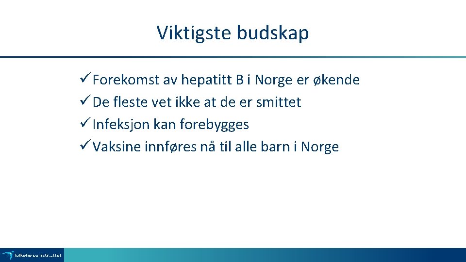 Viktigste budskap ü Forekomst av hepatitt B i Norge er økende ü De fleste