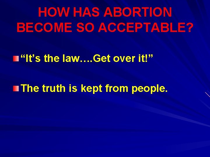 HOW HAS ABORTION BECOME SO ACCEPTABLE? “It’s the law…. Get over it!” The truth