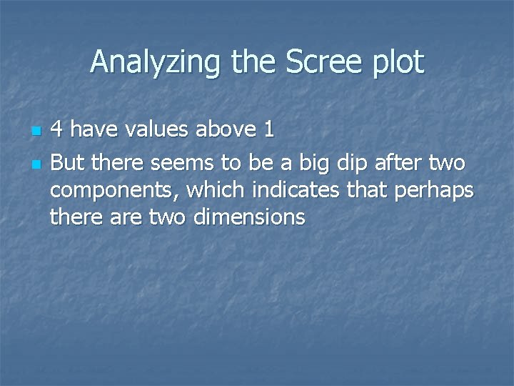 Analyzing the Scree plot n n 4 have values above 1 But there seems