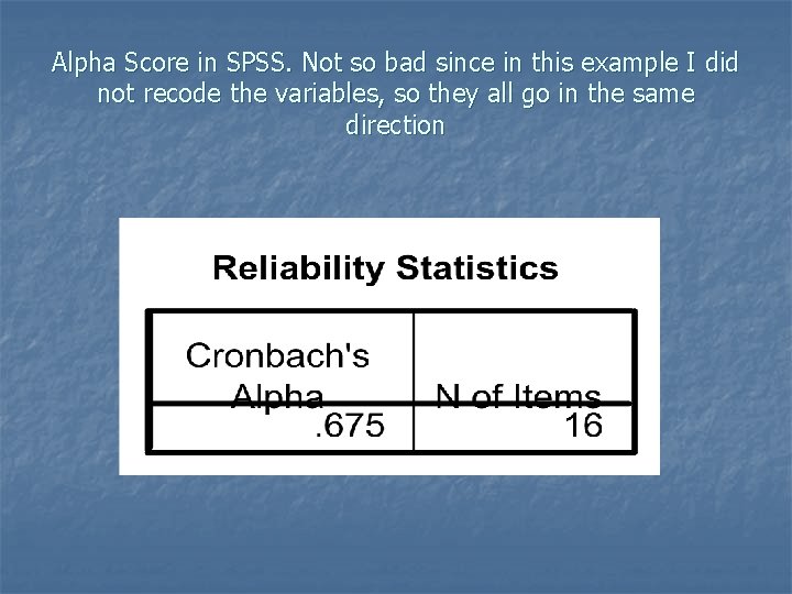 Alpha Score in SPSS. Not so bad since in this example I did not