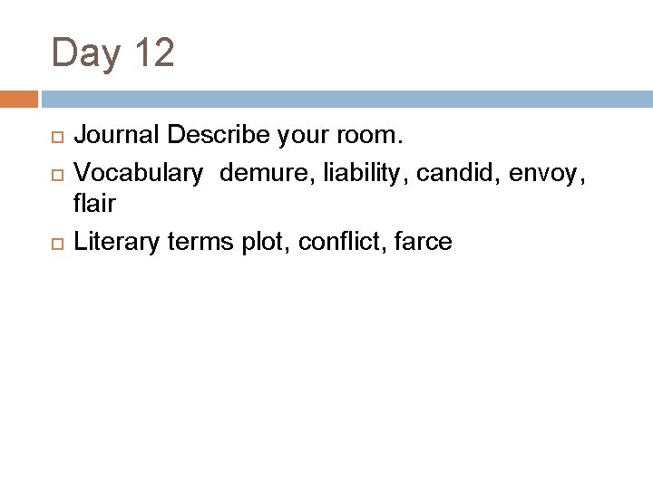 Day 12 Journal Describe your room. Vocabulary demure, liability, candid, envoy, flair Literary terms