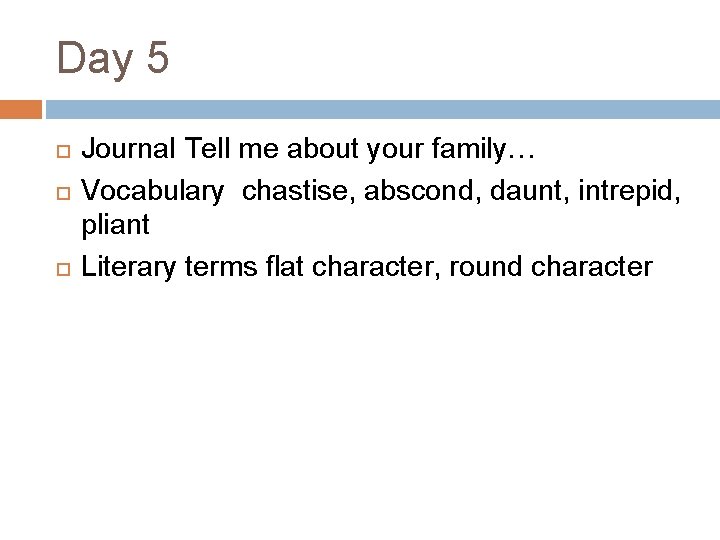 Day 5 Journal Tell me about your family… Vocabulary chastise, abscond, daunt, intrepid, pliant