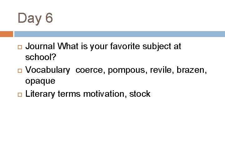 Day 6 Journal What is your favorite subject at school? Vocabulary coerce, pompous, revile,