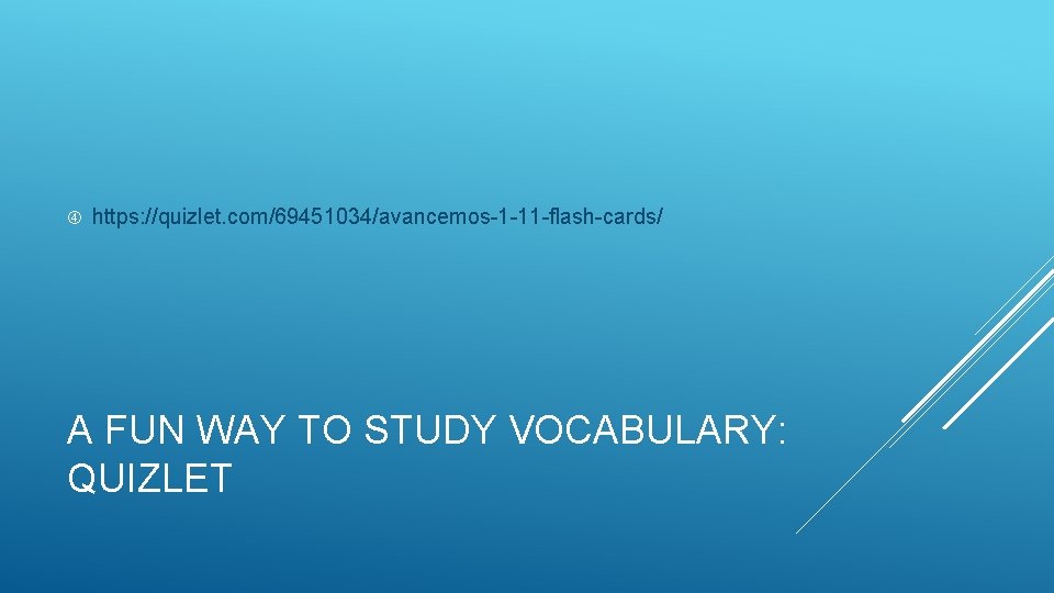  https: //quizlet. com/69451034/avancemos-1 -11 -flash-cards/ A FUN WAY TO STUDY VOCABULARY: QUIZLET 