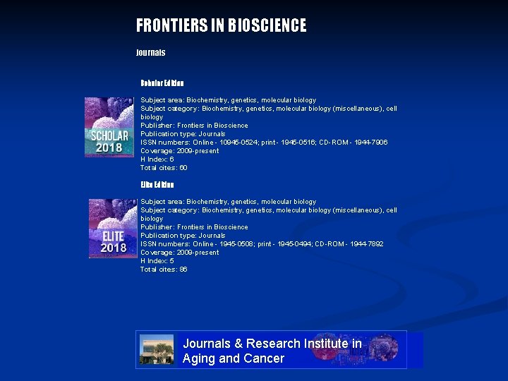 FRONTIERS IN BIOSCIENCE Journals Scholar Edition Subject area: Biochemistry, genetics, molecular biology Subject category: