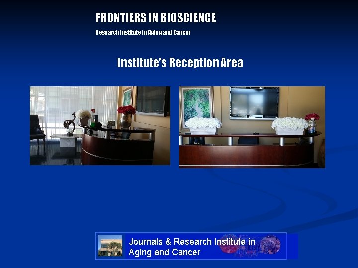FRONTIERS IN BIOSCIENCE Research Institute in Aging and Cancer Institute’s Reception Area Journals &
