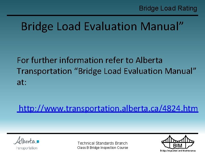 Bridge Load Rating Bridge Load Evaluation Manual” For further information refer to Alberta Transportation