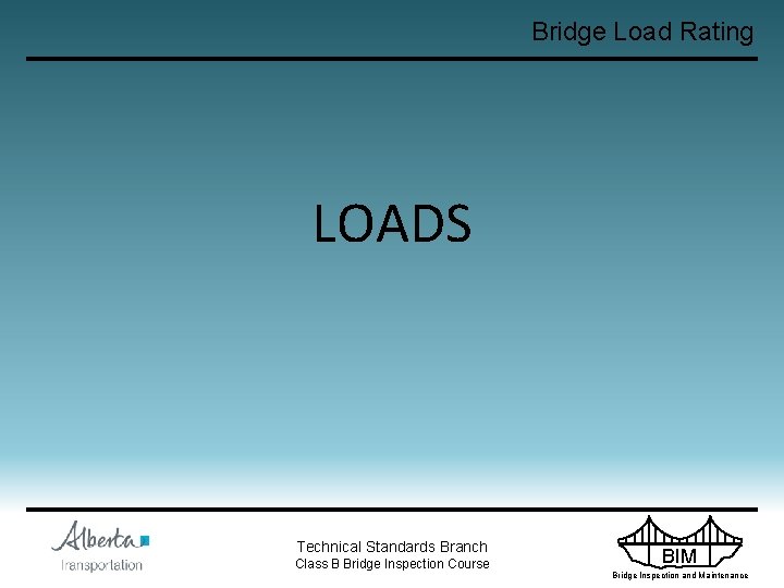 Bridge Load Rating LOADS Technical Standards Branch Class B Bridge Inspection Course BIM Bridge