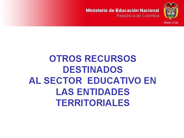 Ministerio de Educación Nacional República de Colombia OTROS RECURSOS DESTINADOS AL SECTOR EDUCATIVO EN