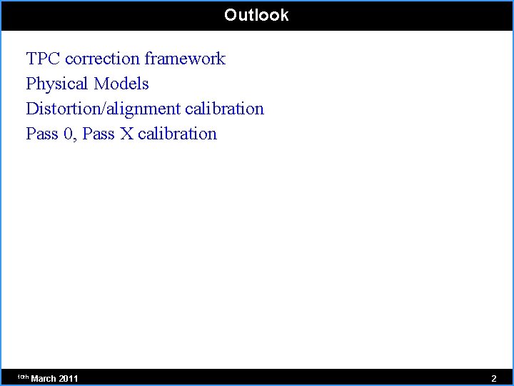 Outlook TPC correction framework Physical Models Distortion/alignment calibration Pass 0, Pass X calibration 10