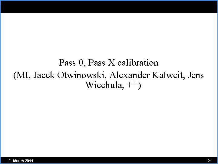 Pass 0, Pass X calibration (MI, Jacek Otwinowski, Alexander Kalweit, Jens Wiechula, ++) 10
