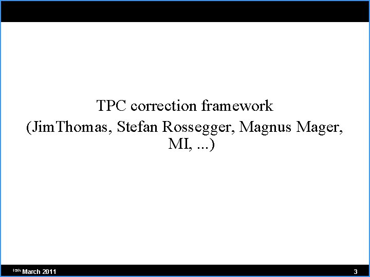 TPC correction framework (Jim. Thomas, Stefan Rossegger, Magnus Mager, MI, . . . )