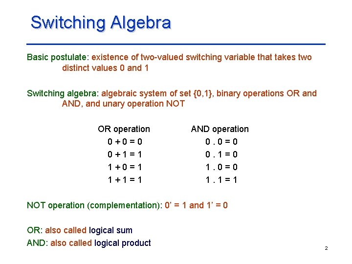 Switching Algebra Basic postulate: existence of two-valued switching variable that takes two distinct values
