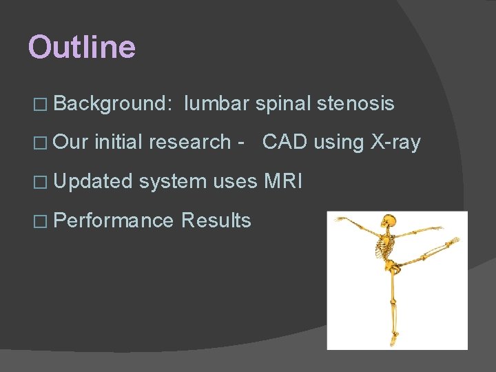 Outline � Background: � Our lumbar spinal stenosis initial research - CAD using X-ray