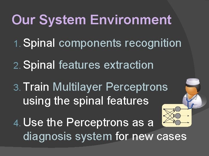 Our System Environment 1. Spinal components recognition 2. Spinal features extraction 3. Train Multilayer