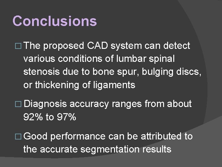 Conclusions � The proposed CAD system can detect various conditions of lumbar spinal stenosis