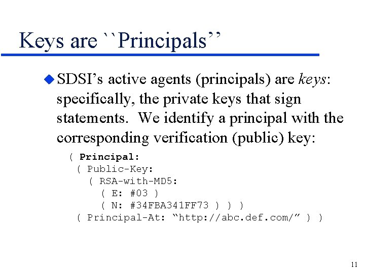 Keys are ``Principals’’ u SDSI’s active agents (principals) are keys: specifically, the private keys