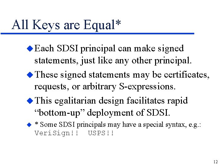 All Keys are Equal* u Each SDSI principal can make signed statements, just like