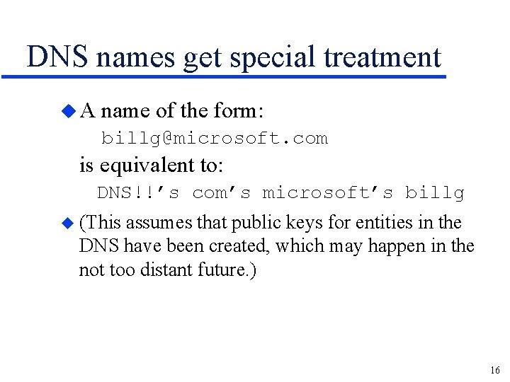 DNS names get special treatment u. A name of the form: billg@microsoft. com is