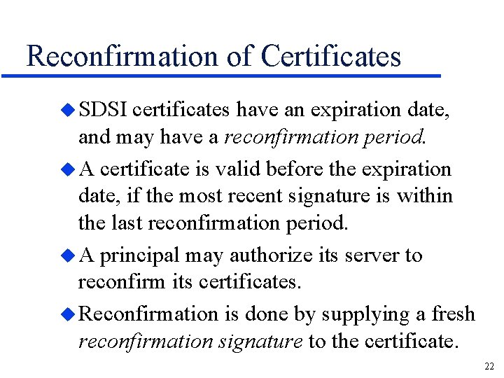Reconfirmation of Certificates u SDSI certificates have an expiration date, and may have a