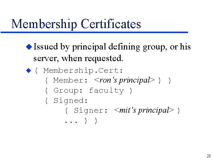 Membership Certificates u Issued by principal defining group, or his server, when requested. u(