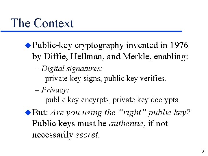 The Context u Public-key cryptography invented in 1976 by Diffie, Hellman, and Merkle, enabling: