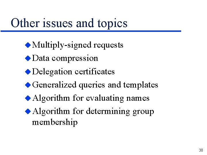Other issues and topics u Multiply-signed requests u Data compression u Delegation certificates u