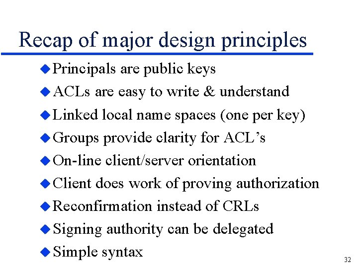 Recap of major design principles u Principals are public keys u ACLs are easy