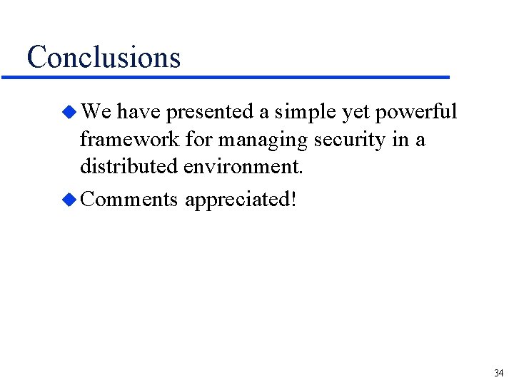 Conclusions u We have presented a simple yet powerful framework for managing security in