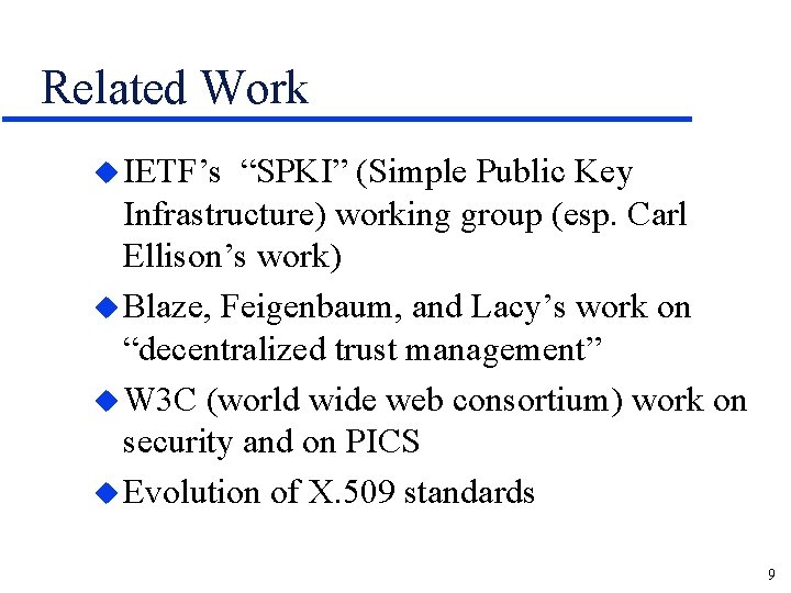 Related Work u IETF’s “SPKI” (Simple Public Key Infrastructure) working group (esp. Carl Ellison’s