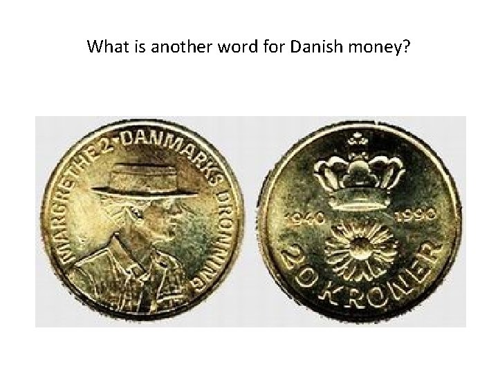 What is another word for Danish money? 