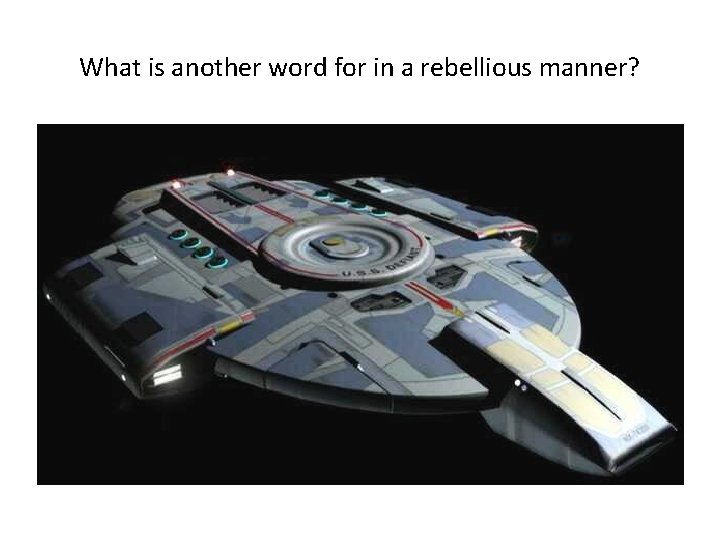 What is another word for in a rebellious manner? 