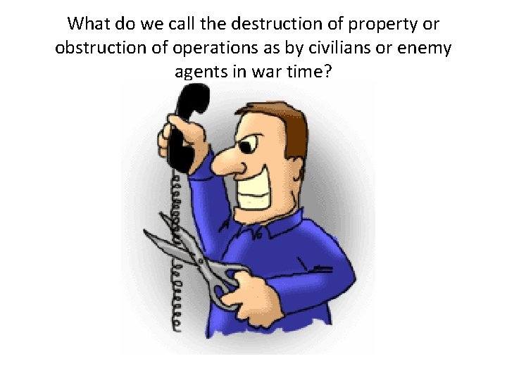 What do we call the destruction of property or obstruction of operations as by