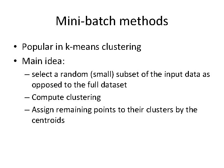 Mini-batch methods • Popular in k-means clustering • Main idea: – select a random