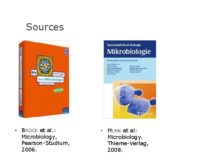 Sources • BROCK et al. : Microbiology, Pearson-Studium, 2006. • MUNK et al: Microbiology.