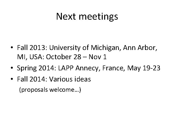 Next meetings • Fall 2013: University of Michigan, Ann Arbor, MI, USA: October 28
