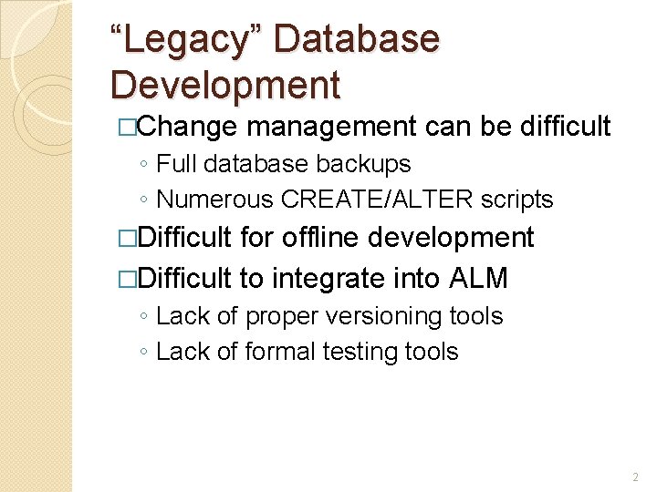 “Legacy” Database Development �Change management can be difficult ◦ Full database backups ◦ Numerous