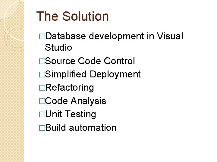 The Solution �Database development in Visual Studio �Source Code Control �Simplified Deployment �Refactoring �Code