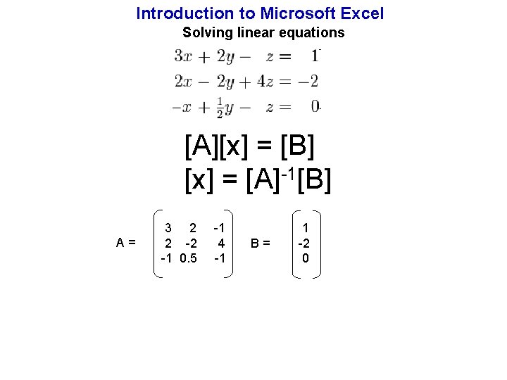 Introduction to Microsoft Excel Solving linear equations [A][x] = [B] [x] = [A]-1[B] A