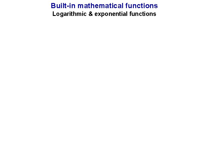 Built-in mathematical functions Logarithmic & exponential functions 