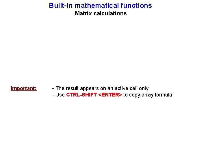 Built-in mathematical functions Matrix calculations Important: - The result appears on an active cell