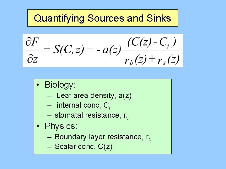 Quantifying Sources and Sinks • Biology: – Leaf area density, a(z) – internal conc,
