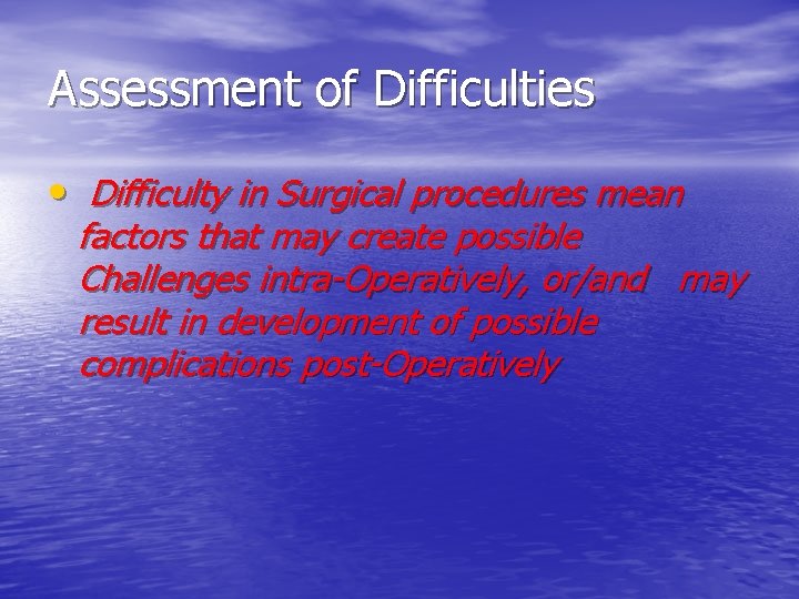 Assessment of Difficulties • Difficulty in Surgical procedures mean factors that may create possible