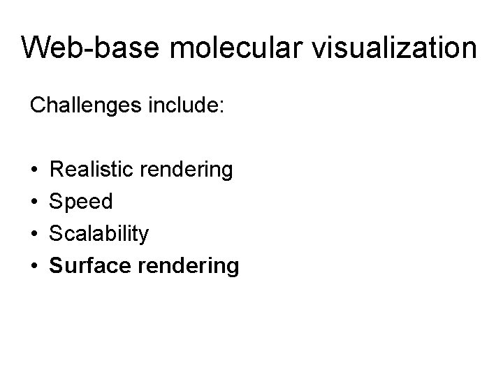 Web-base molecular visualization Challenges include: • • Realistic rendering Speed Scalability Surface rendering 