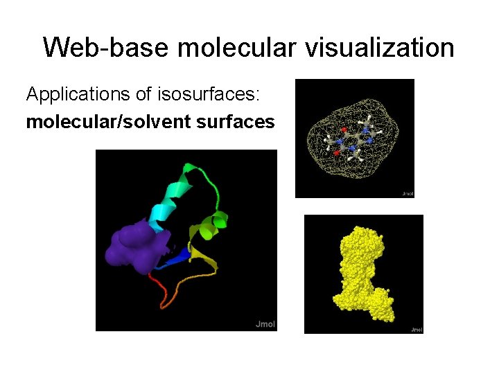 Web-base molecular visualization Applications of isosurfaces: molecular/solvent surfaces 
