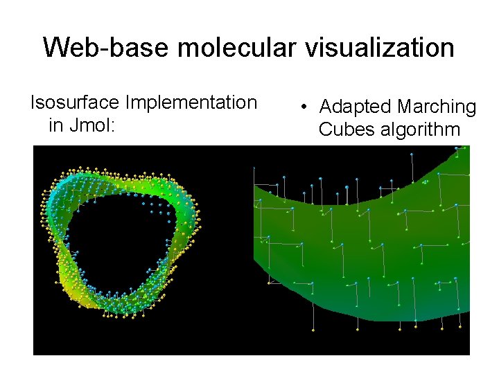 Web-base molecular visualization Isosurface Implementation in Jmol: • Adapted Marching Cubes algorithm 