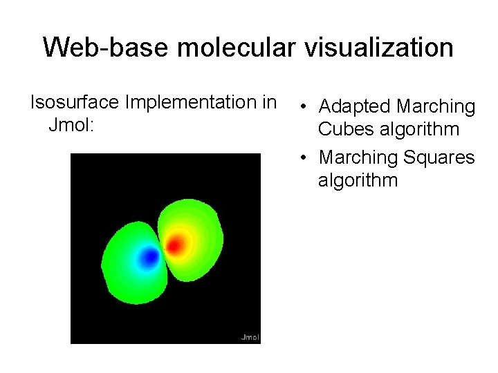Web-base molecular visualization Isosurface Implementation in Jmol: • Adapted Marching Cubes algorithm • Marching