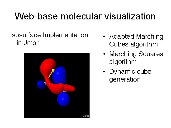 Web-base molecular visualization Isosurface Implementation in Jmol: • Adapted Marching Cubes algorithm • Marching